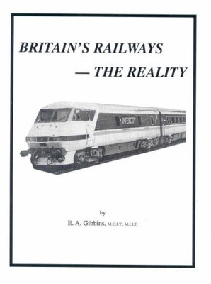 Britain's Railways: The Reality,E.A. Gibbins