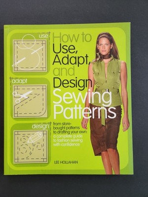 How to Use, Adapt, and Design Sewing Patterns : From Store-Bought Patterns to...
