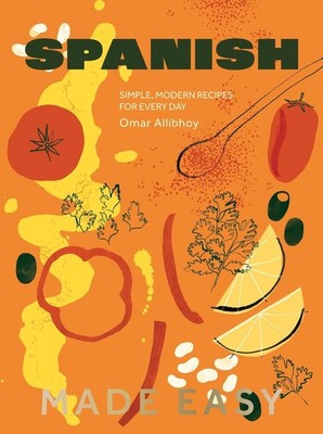 Spanish Made Easy: Simple, Modern Recipes for Every Day by Omar Allibhoy Hardcov