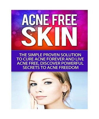 Acne-Free Skin: Simple Proven Solution To Cure Acne Forever and Live Acne-Free, 