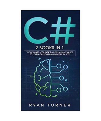 C#: 2 books in 1 - The Ultimate Beginner's & Intermediate Guide to Learn C# Prog