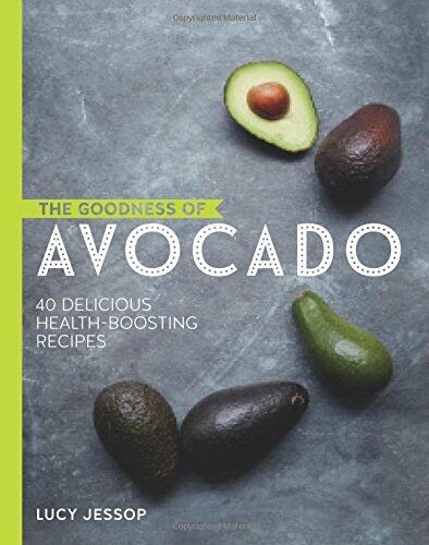 The Goodness of Avocado: 40 Delicious Health-Boosting Recipes By Lucy Jessop - Picture 1 of 1