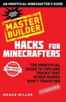 Hacks for Minecrafters: Master Builder: The Unofficial Guide to Tips and  - GOOD