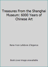 Treasures From the Shanghai Museum: 6000 Years of Chinese Art