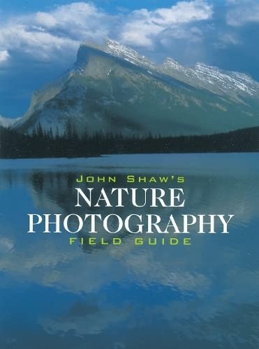 John Shaw's Nature Photography Field Guide (Photography for All
