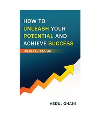 How to Unleash your Potential and Achieve Success - The Key Soft Skills, Abdul G