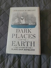 Dark Places of the Earth : The Voyage of the Slave Ship Antelope by Jonathan M.