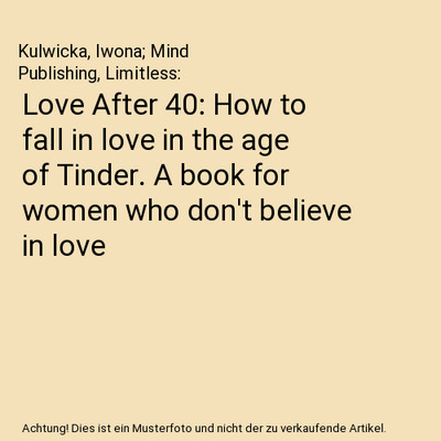 Love After 40: How to fall in love in the age of Tinder. A book for women who do