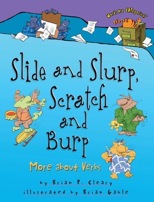Slide and Slurp, Scratch and Burp : More about Verbs by Brian P. Cleary...