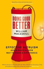 Doing Good Better: Effective Altruism and a Radical New Way By  Dr William MacAs