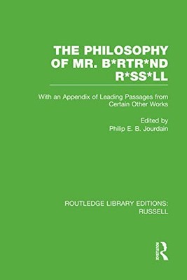 The Philosophy of Mr. B*rtr*nd R*ss*ll: With an Appendix of Leading Passages fr