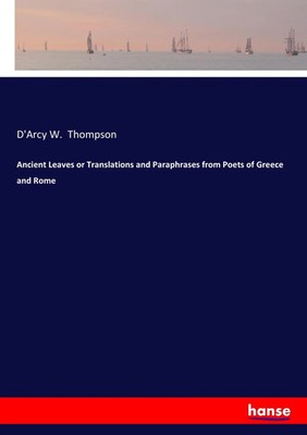 D'Arcy W. Thompson | Ancient Leaves or Translations and Paraphrases from...