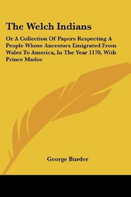 THE WELCH INDIANS: OR A COLLECTION OF PAPERS RESPECTING A By George Burder *NEW*