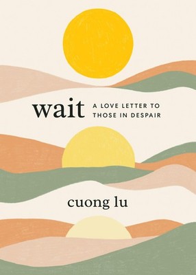 Wait: A Love Letter to Those in Despair - hardcover Lu, Cuong
