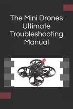 The Mini Drones Ultimate Troubleshooting Manual: With these techniques, you shou