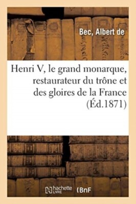 BEC-A - Henri V le grand monarque restaurateur du trne et des gloir - X555z