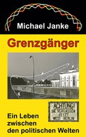 GrenzgäNger Ein Leben Zwischen Den Politischen Welten Michael Janke Taschenbuch