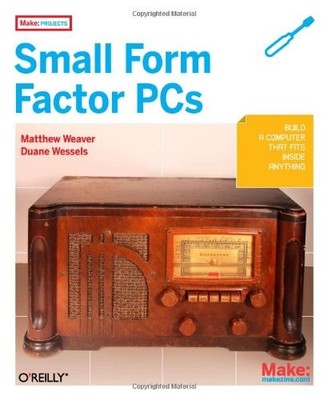 MAKE PROJECTS: SMALL FORM FACTOR PCS By Duane Wessels & Matthew J Weaver *VG+*