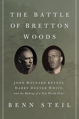 The Battle of Bretton Woods: John Maynard Keynes, Harry Dexter White, and the M
