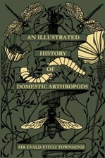 Illustrated History of Domestic Arthropods, Paperback by Townsend, Evald Fitc...