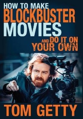 Tom Getty How To Make Blockbuster Movies- And Do It On Your  (Gebundene Ausgabe)