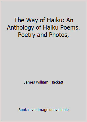 The Way of Haiku: An Anthology of Haiku Poems. Poetry and Photos,