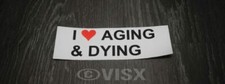 I Love Aging And Dying Bumper Sticker Car Decor Funny Old Young Tailgate Joke I Love Aging And Dying Bumper Sticker Car Decor Funny Old Young Tailgate Joke