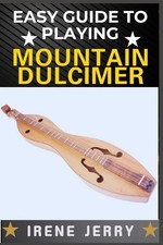 Easy Guide to Playing Mountain Dulcimer: A Step-by-Step Method for Learning to P