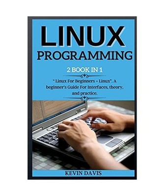 Linux Programming: 2 BOOK IN 1 Linux For Beginners + Linux. A beginner's Guide F