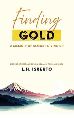Finding Gold: A Memoir Of Almost Giving Up by L.H. Isberto Paperback Book