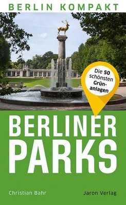 Berliner Parks: Die 50 schönsten Grünanlagen (Berlin Kompakt) Die 50 schönsten G