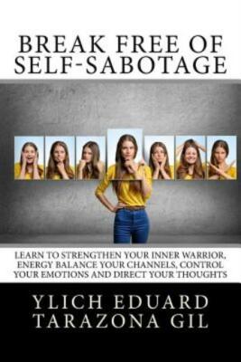 Break Free Of Self-Sabotage: Learn To Strengthen Your Inner Warrior, Energy...