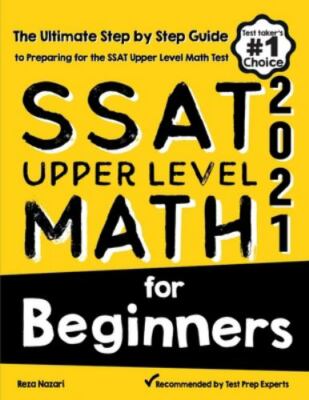 SSAT Upper Level Math for Beginners: The Ultimate Step by Step Guide to Prepa...