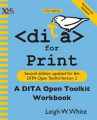 DITA for Print: A DITA Open Toolkit Workbook, Second Edition, Brand New, Free...