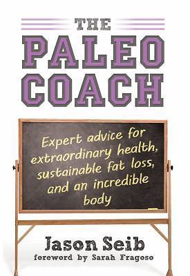 Paleo Coach : Expert Advice for Extraordinary Health by Jason Seib (2013,...