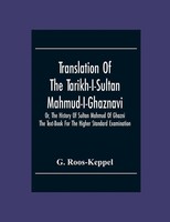 Translation Of The Tarikh-I-Sultan Mahmud-I-Ghaznavi, Or, The History Of...