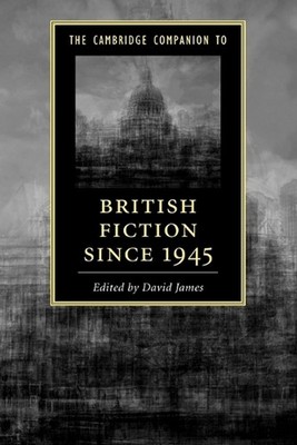 The Cambridge Companion to British Fiction since 1945 by David James (English) P