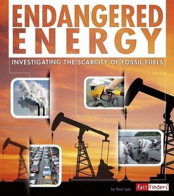 ENDANGERED ENERGY: INVESTIGATING THE SCARCITY OF FOSSIL By Rani Iyer *Excellent*
