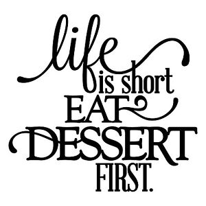 life is short eat dessert first quote