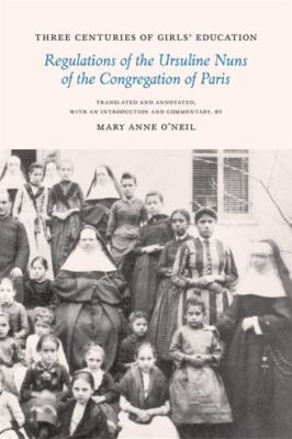 Three Centuries of Girls' Education : Regulations of the Ursuline Nuns of the...