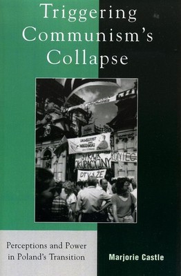 Triggering Communism's Collapse: Perceptions and Power in Poland's Transition by