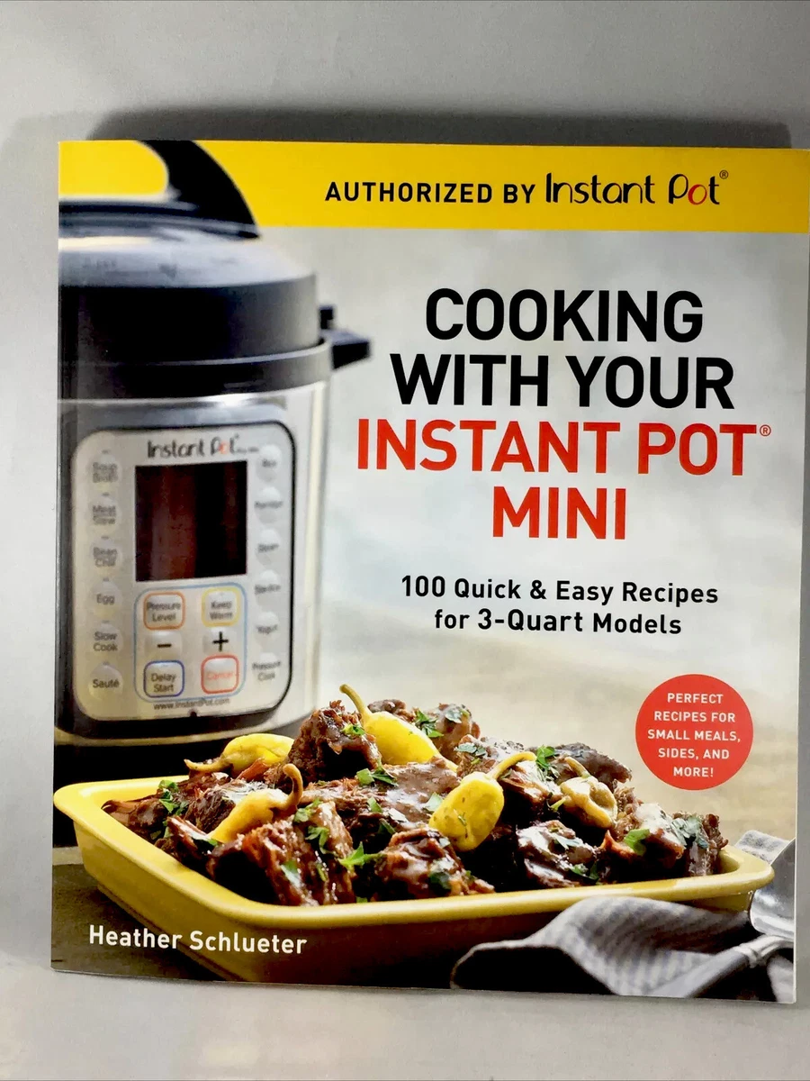 Cooking with Your Instant Pot Mini: 100 Quick and Easy Recipes for 3-Quart Models [Book]