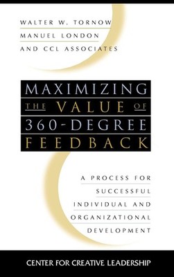 Maximizing the Value of 360-degree Feedback: A Process for Successful Indivi...
