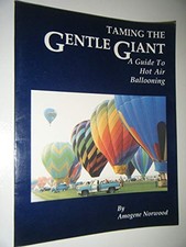 TAMING THE GENTLE GIANT: A GUIDE TO HOT AIR BALLOONING By Amogene Norwood
