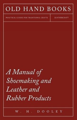 W H Dooley A Manual Of Shoemaking And Leather And Rubber Products