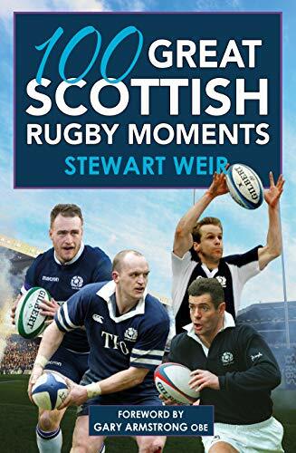 100 Great Scottish Rugby Moments By Stewart Weir