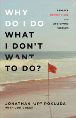 Why Do I Do What I Dont Want to Do: Replace Deadly Vices with Life-Givi - GOOD