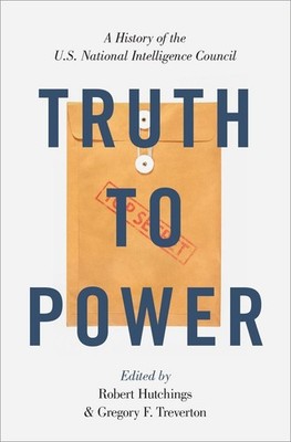 Truth to Power: A History of the U.S. National Intelligence Council by Robert Hu