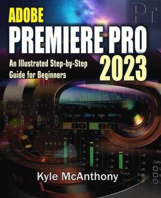 ADOBE PREMIERE PRO 2023: An - Paperback, by McAnthony Kyle - Very Good