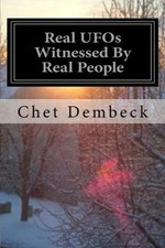 REAL UFOS WITNESSED BY REAL PEOPLE: DOCUMENTED CASES ONLY By Chet Dembeck *NEW*